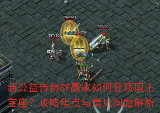 新公益传奇SF赢家如何登顶国王宝座?攻略焦点与常见问题解析 新公益传奇SF赢家如何登顶国王宝座?攻略焦点与常见问题解析