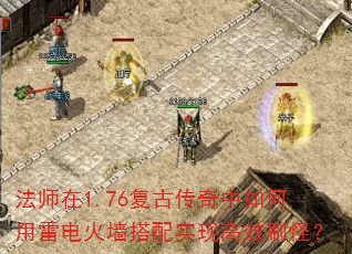 法师在1.76复古传奇中如何用雷电火墙搭配实现高效刷怪? 法师在1.76复古传奇中如何用雷电火墙搭配实现高效刷怪?