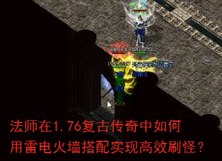 法师在1.76复古传奇中如何用雷电火墙搭配实现高效刷怪? 法师在1.76复古传奇中如何用雷电火墙搭配实现高效刷怪?