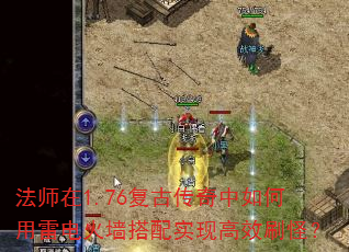 法师在1.76复古传奇中如何用雷电火墙搭配实现高效刷怪? 法师在1.76复古传奇中如何用雷电火墙搭配实现高效刷怪?