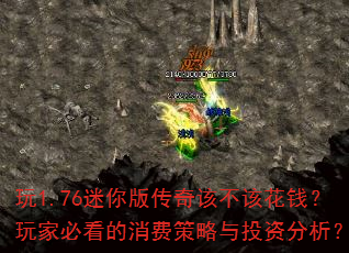 玩1.76迷你版传奇该不该花钱?玩家必看的消费策略与投资分析? 玩1.76迷你版传奇该不该花钱?玩家必看的消费策略与投资分析?