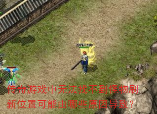 传奇游戏中无法找不到怪物刷新位置可能由哪些原因导致? 传奇游戏中无法找不到怪物刷新位置可能由哪些原因导致?