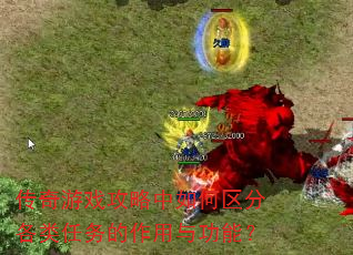 传奇游戏攻略中如何区分各类任务的作用与功能? 传奇游戏攻略中如何区分各类任务的作用与功能?