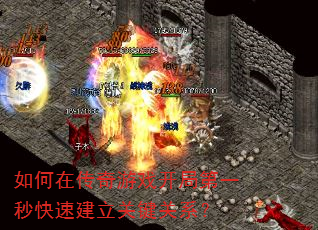 如何在传奇游戏开局第一秒快速建立关键关系? 如何在传奇游戏开局第一秒快速建立关键关系?