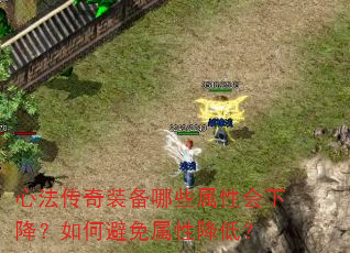 心法传奇装备哪些属性会下降?如何避免属性降低? 心法传奇装备哪些属性会下降?如何避免属性降低?