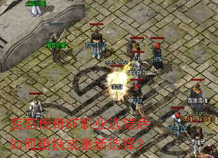 变态传奇SF职业选错后如何更换或重新选择? 变态传奇SF职业选错后如何更换或重新选择?