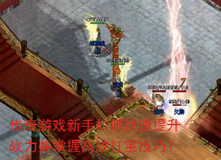 传奇游戏新手如何快速提升战力并掌握高效打宝技巧? 传奇游戏新手如何快速提升战力并掌握高效打宝技巧?