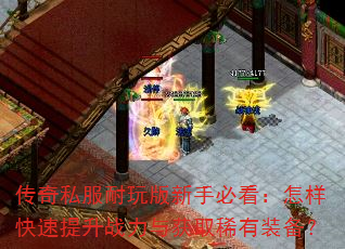 传奇私服耐玩版新手必看:怎样快速提升战力与获取稀有装备? 传奇私服耐玩版新手必看:怎样快速提升战力与获取稀有装备?