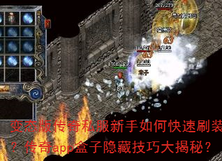 变态版传奇私服新手如何快速刷装备?传奇app盒子隐藏技巧大揭秘? 变态版传奇私服新手如何快速刷装备?传奇app盒子隐藏技巧大揭秘?