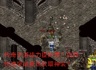传奇手游战力提升慢?如何快速突破瓶颈获取神装? 传奇手游战力提升慢?如何快速突破瓶颈获取神装?