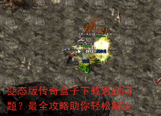 变态版传奇盒子下载遇到问题?最全攻略助你轻松解决 变态版传奇盒子下载遇到问题?最全攻略助你轻松解决