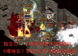 超变态1.76传奇私服如何刷BOSS爆神装?职业选择与技能搭配全攻略 超变态1.76传奇私服如何刷BOSS爆神装?职业选择与技能搭配全攻略