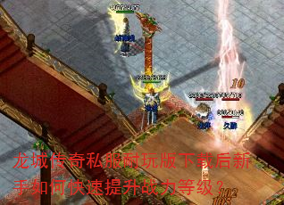 龙城传奇私服耐玩版下载后新手如何快速提升战力等级? 龙城传奇私服耐玩版下载后新手如何快速提升战力等级?