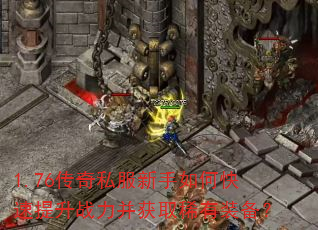 1.76传奇私服新手如何快速提升战力并获取稀有装备? 1.76传奇私服新手如何快速提升战力并获取稀有装备?