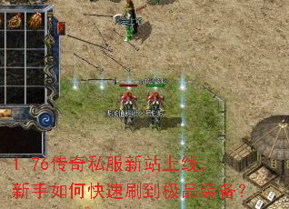 1.76传奇私服新站上线,新手如何快速刷到极品装备? 1.76传奇私服新站上线,新手如何快速刷到极品装备?