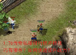 1.76传奇私服排行榜冲榜技巧有哪些?如何快速提升战力? 1.76传奇私服排行榜冲榜技巧有哪些?如何快速提升战力?