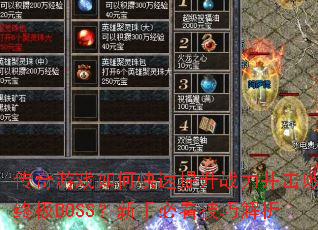 传奇游戏如何快速提升战力并击败终极BOSS?新手必看技巧解析 传奇游戏如何快速提升战力并击败终极BOSS?新手必看技巧解析