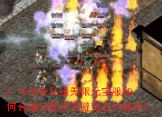 1.76传奇私服无限元宝服如何合理分配资源避免战力瓶颈? 1.76传奇私服无限元宝服如何合理分配资源避免战力瓶颈?