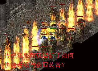 传奇私服耐玩版新手如何快速升级与获取装备? 传奇私服耐玩版新手如何快速升级与获取装备?