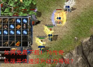 如何免费下载1.76传奇私服并快速提升战力等级? 如何免费下载1.76传奇私服并快速提升战力等级?
