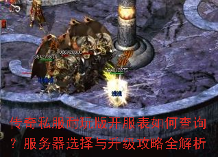 传奇私服耐玩版开服表如何查询?服务器选择与升级攻略全解析 传奇私服耐玩版开服表如何查询?服务器选择与升级攻略全解析