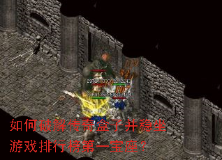 如何破解传奇盒子并稳坐游戏排行榜第一宝座? 如何破解传奇盒子并稳坐游戏排行榜第一宝座?