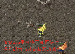 传奇app平台盒子如何快速提升战力与装备获取攻略? 传奇app平台盒子如何快速提升战力与装备获取攻略?