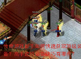 传奇游戏新手如何快速获取顶级装备?高手进阶必备技巧有哪些? 传奇游戏新手如何快速获取顶级装备?高手进阶必备技巧有哪些?