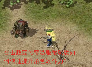 合击超变传奇私服耐玩版如何快速提升角色战斗力? 合击超变传奇私服耐玩版如何快速提升角色战斗力?