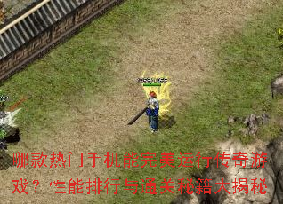 哪款热门手机能完美运行传奇游戏?性能排行与通关秘籍大揭秘 哪款热门手机能完美运行传奇游戏?性能排行与通关秘籍大揭秘