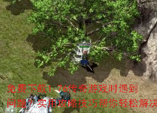 免费下载1.76传奇游戏时遇到问题?实用攻略技巧帮你轻松解决 免费下载1.76传奇游戏时遇到问题?实用攻略技巧帮你轻松解决