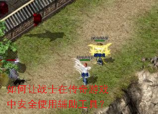 如何让战士在传奇游戏中安全使用辅助工具? 如何让战士在传奇游戏中安全使用辅助工具?