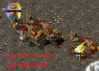 热血世界传奇游戏攻略问题全解答? 热血世界传奇游戏攻略问题全解答?