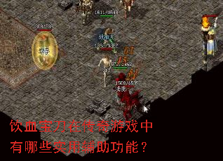 饮血宝刀在传奇游戏中有哪些实用辅助功能? 饮血宝刀在传奇游戏中有哪些实用辅助功能?
