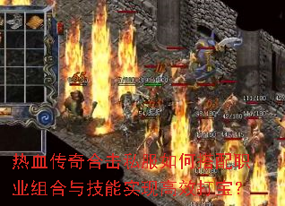 热血传奇合击私服如何搭配职业组合与技能实现高效打宝? 热血传奇合击私服如何搭配职业组合与技能实现高效打宝?