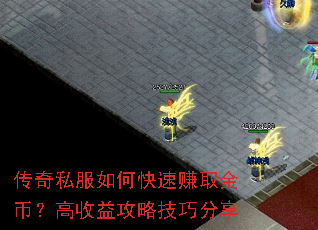 传奇私服如何快速赚取金币?高收益攻略技巧分享 传奇私服如何快速赚取金币?高收益攻略技巧分享