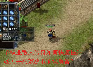 单职业散人传奇如何快速提升战力并高效获取顶级装备? 单职业散人传奇如何快速提升战力并高效获取顶级装备?