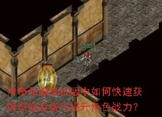 传奇私服单机版中如何快速获取高级装备与提升角色战力? 传奇私服单机版中如何快速获取高级装备与提升角色战力?