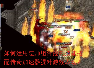 如何运用法师组合控制技能搭配传奇加速器提升游戏表现? 如何运用法师组合控制技能搭配传奇加速器提升游戏表现?