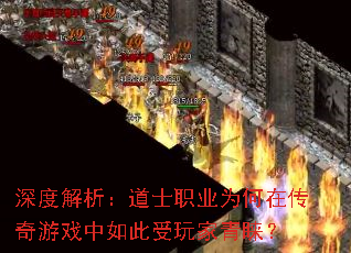 深度解析:道士职业为何在传奇游戏中如此受玩家青睐? 深度解析:道士职业为何在传奇游戏中如此受玩家青睐?