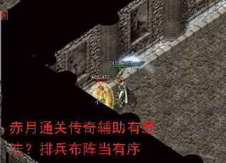 赤月通关传奇辅助有章法?排兵布阵当有序 赤月通关传奇辅助有章法?排兵布阵当有序