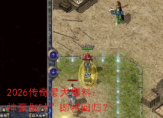 2026传奇最大爆料:神豪伽叶”即将回归? 2026传奇最大爆料:神豪伽叶”即将回归?