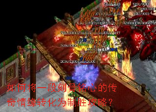 如何将一段刻骨铭心的传奇情缘转化为制胜攻略? 如何将一段刻骨铭心的传奇情缘转化为制胜攻略?