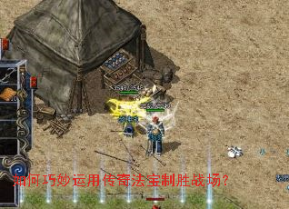 如何巧妙运用传奇法宝制胜战场? 如何巧妙运用传奇法宝制胜战场?