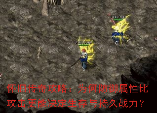 怀旧传奇攻略:为何防御属性比攻击更能决定生存与持久战力? 怀旧传奇攻略:为何防御属性比攻击更能决定生存与持久战力?