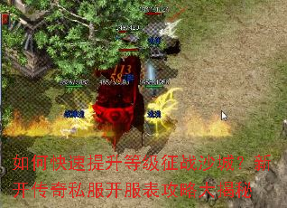 如何快速提升等级征战沙城?新开传奇私服开服表攻略大揭秘 如何快速提升等级征战沙城?新开传奇私服开服表攻略大揭秘