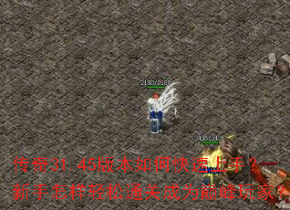 传奇31.45版本如何快速上手?新手怎样轻松通关成为巅峰玩家? 传奇31.45版本如何快速上手?新手怎样轻松通关成为巅峰玩家?