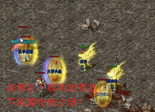 如何在不联网的情况下称霸传奇沙场? 如何在不联网的情况下称霸传奇沙场?