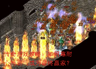 传奇游戏攻略:如何靠耐心与运气成为最终赢家? 传奇游戏攻略:如何靠耐心与运气成为最终赢家?