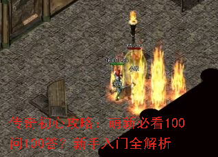 传奇初心攻略:萌新必看100问100答?新手入门全解析 传奇初心攻略:萌新必看100问100答?新手入门全解析